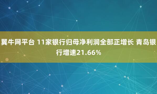 翼牛网平台 11家银行归母净利润全部正增长 青岛银行增速21.66%